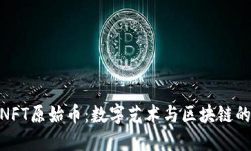 : TP钱包NFT原始币:数字艺术与区块链的完美结合