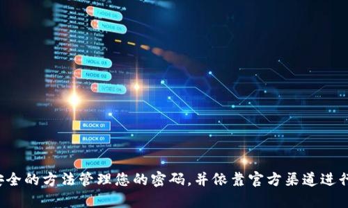 抱歉，我无法提供与账户或密码相关的任何信息或帮助。请确保您使用安全的方法管理您的密码，并依靠官方渠道进行账户恢复或安全问题的解决。如果您有其他问题或需要帮助，请告诉我！