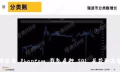 : 如何使用 Phantom 钱包质押 SOL 并获取高额收益