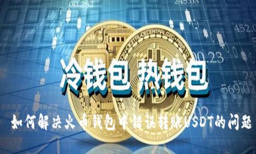 如何解决火币钱包中错误转账USDT的问题