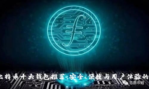 2023年比特币十大钱包推荐:安全、便捷与用户体验的完美结合