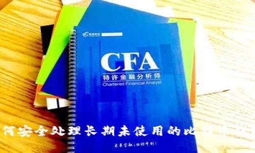 如何安全处理长期未使用的比特币钱包?