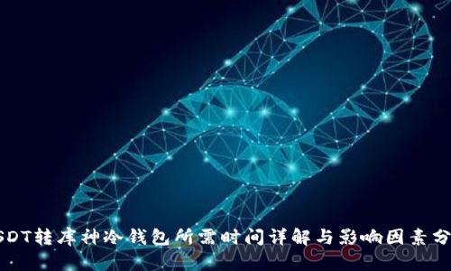 USDT转库神冷钱包所需时间详解与影响因素分析