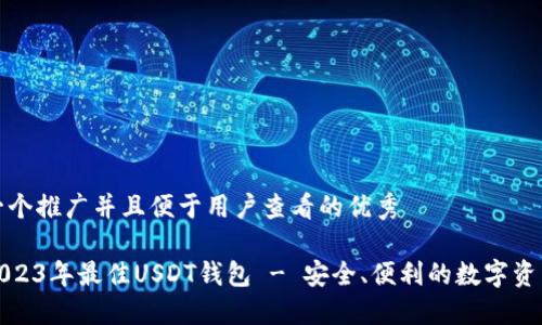 思考一个推广并且便于用户查看的优秀
探索2023年最佳USDT钱包 - 安全、便利的数字资产管理