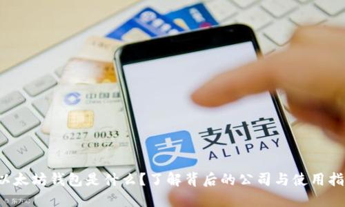 以太坊钱包是什么?了解背后的公司与使用指南