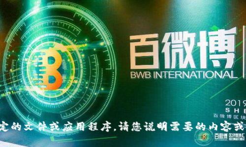 抱歉，我无法提供或处理特定的文件或应用程序。请您说明需要的内容或信息，我将非常乐意帮助您。