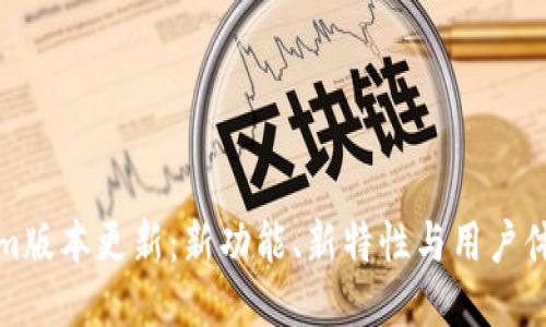 Tokenim版本更新：新功能、新特性与用户体验提升