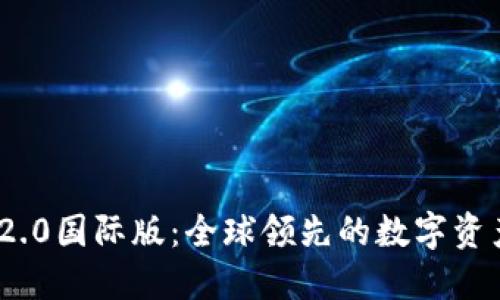Tokenim 2.0国际版：全球领先的数字资产交易平台