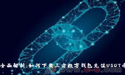 全面解析:如何下载三方数字钱包充值USDT币