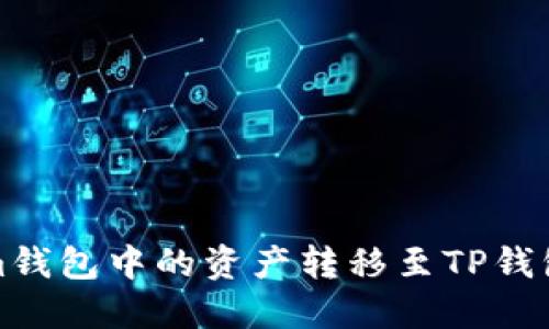 如何将Token.im钱包中的资产转移至TP钱包:详细步骤指南