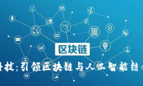 : 融识科技:引领区块链与人工智能结合的未来