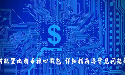如何配置比特币核心钱包：详细指南与常见问题解答