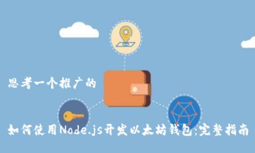 思考一个推广的


如何使用Node.js开发以太坊钱包：完整指南