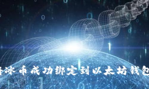 如何将冰币成功绑定到以太坊钱包地址?