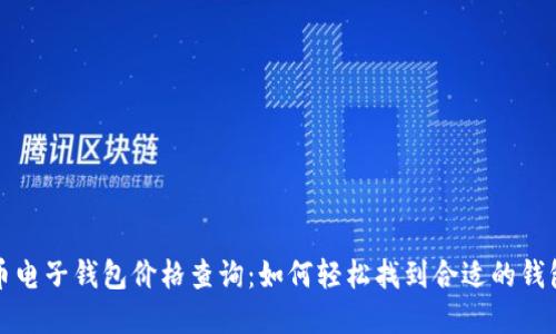 比特币电子钱包价格查询:如何轻松找到合适的钱包选择