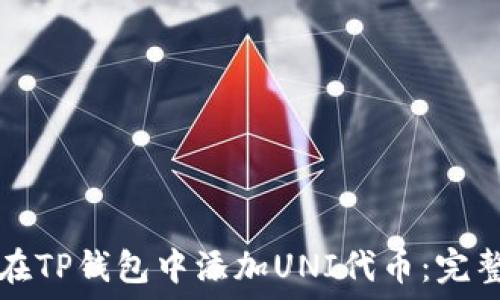   
如何在TP钱包中添加UNI代币：完整指南