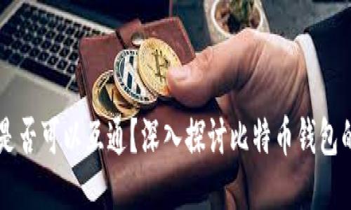 比特币钱包是否可以互通？深入探讨比特币钱包的功能与使用