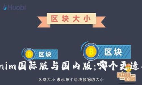 Tokenim国际版与国内版:哪个更适合你?