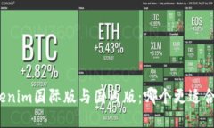 Tokenim国际版与国内版：哪个更适合你