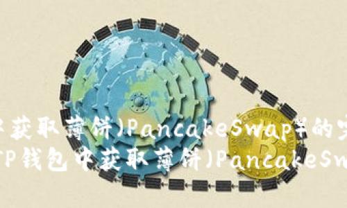 如何在TP钱包中获取薄饼(PancakeSwap)的完整指南
bianoti如何在TP钱包中获取薄饼(PancakeSwap)的完整指南