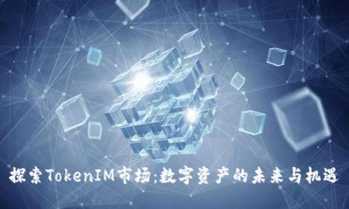探索TokenIM市场:数字资产的未来与机遇