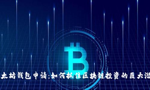 以太坊钱包申请:如何抓住区块链投资的巨大潜力