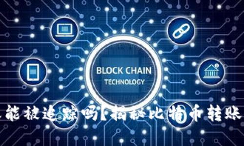 比特币钱包转账能被追踪吗？揭秘比特币转账的隐私与透明性