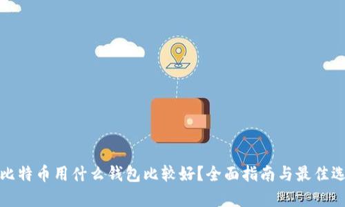存比特币用什么钱包比较好?全面指南与最佳选择