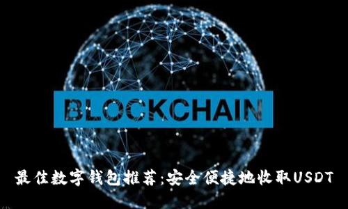 最佳数字钱包推荐：安全便捷地收取USDT