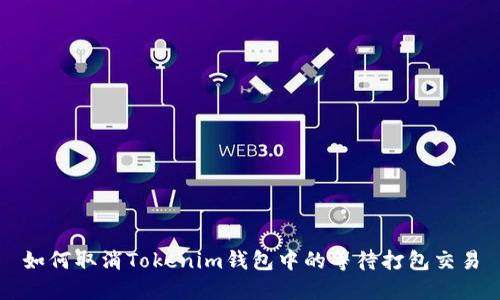 如何取消Tokenim钱包中的等待打包交易
