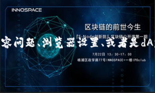 关于“tokenim的dapp打不开”的问题，通常可能涉及多个方面的原因，例如网络连接问题、设备兼容问题、浏览器设置、或者是dApp自身的服务器问题等。为了帮助解决这个问题，以下是对可能原因的详细分析和对应解决方案。

### 解决tokenim dApp打不开问题的全面指南
