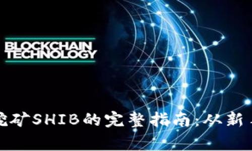 TP钱包挖矿SHIB的完整指南:从新手到专家