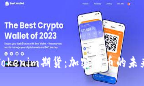 深入探讨Tokenim期货:加密货币的未来投资选择
