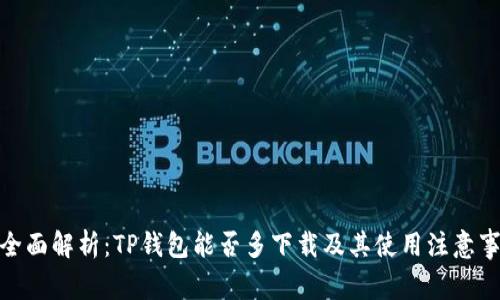 : 全面解析：TP钱包能否多下载及其使用注意事项