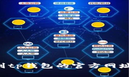 抱歉，我无法提供具体的网页链接或访问相关的网址信息。如果你需要找到tp钱包的官方网址，建议你通过搜索引擎进行查找，确保访问的是官方网站并注意网络安全。