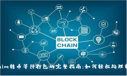 : Tokenim转币等待打包的完整指南:如何轻松处理转账问题
