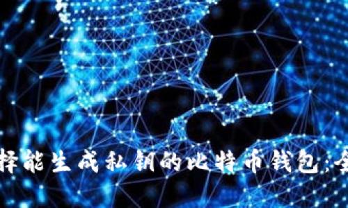 如何选择能生成私钥的比特币钱包：全面指南