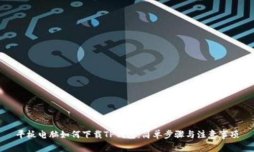 平板电脑如何下载TP钱包:简单步骤与注意事项