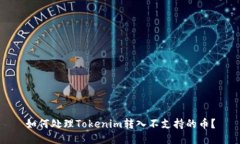 如何处理Tokenim转入不支持的币？