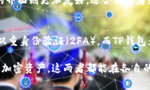 币安交易所和TP钱包是两个不同的概念。币安（Binance）是一家全球知名的数字货币交易所，提供多种加密货币的交易服务，包括现货交易、合约交易、期权等。而TP钱包（TokenPocket）则是一个支持多种区块链的数字货币钱包，用户可以通过它管理自己的数字资产，参与去中心化金融（DeFi）及其他区块链应用。

以下是二者的主要区别：

币安交易所的特点
币安交易所成立于2017年，是全球最大的加密货币交易平台之一。用户可以在币安上进行多种交易，包括比特币（BTC）、以太坊（ETH）、币安币（BNB）等数百种加密货币。币安还提供丰富的金融产品，如定期存款、借贷和NFT等。

TP钱包的特点
TP钱包是多链数字货币钱包，主要功能是存储和管理加密资产。用户可以使用TP钱包连接不同的区块链应用，如去中心化交易所（DEX）、DeFi项目等。TP钱包支持多种主流币种，并允许用户直接进行数字资产的转账和兑换。

使用场景的不同
币安交易所更适合需要进行加密货币交易、投资或获取市场动态的用户。换句话说，它是一个大型的交易位置，如同大型商业中心。而TP钱包则适合日常管理加密资产，比如用来存储、发送或接收数字货币，宛如家庭的小金库。

用户体验
币安有相对复杂的交易界面，适合已入门或高级的交易用户。平台提供详尽的市场数据、图表和各类工具，帮助用户做出投资决策。而TP钱包的界面则更加友好，适合初学者和普通用户，操作简单、上手容易，让每一位数字货币的持有者都能充分体验其中的乐趣。

安全性
安全性是任何一个数字货币交易平台和钱包都必须重视的方面。币安作为大型交易所，采取多种安全措施来保护用户资产，如冷钱包存储和双重身份验证（2FA）。而TP钱包为用户提供私钥管理功能，安全性较高，用户对自己的资产拥有完全控制权。

总的来说，币安交易所与TP钱包各有其独特的作用和特点，适应不同的用户需求。无论你是想进行专业的投资交易，还是希望方便管理自己的加密资产，这两者都能在各自的领域内为你提供帮助。