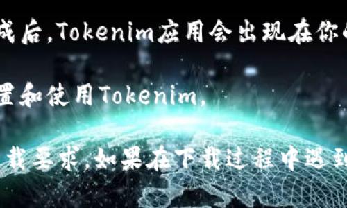 在苹果手机上下载Tokenim的步骤如下：

1. **打开App Store**：在你的iPhone或iPad上，找到并打开App Store应用。

2. **搜索Tokenim**：在App Store的搜索栏中输入“Tokenim”，然后点击搜索。

3. **选择应用**：在搜索结果中找到Tokenim的应用程序，点击进入。

4. **下载并安装**：点击“获取”或“下载”按钮，输入你的Apple ID密码或使用Face ID/Touch ID进行验证。

5. **等待下载完成**：下载和安装过程会自动进行，完成后，Tokenim应用会出现在你的主屏幕上。

6. **打开应用**：点击应用图标，按照屏幕上的提示设置和使用Tokenim。

确保你使用的Apple ID已登录，并且设备满足应用的下载要求。如果在下载过程中遇到问题，可以尝试检查网络连接，或更新时间和地区设置。