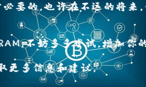 Tokenim 是一个加密货币平台，允许用户进行各种加密货币的交易和资产管理。如果你在问是否可以在 Tokenim 上直接用某种代币购买 RAM，答案可能取决于平台的功能和所支持的交易对。

以下是一些考虑因素：

什么是 RAM？
在许多区块链平台中，RAM （随机存取存储器）是一种资源，用于存储必要的数据。对于某些区块链应用或智能合约运行来说，RAM 是关键的资源，离不开它，应用的效率就会受到影响。

Tokenim 平台特性
Tokenim 提供了多种加密货币交易选项，用户可以通过该平台买入、卖出和交换各种代币。然而，Tokenim 是否支持直接以某种代币购买 RAM，首先要查看该平台的官方文档或指南，以确认是否存在此类交易。

如何获取 RAM？
如果你需要 RAM，但发现 Tokenim 不支持直接购买，你可以考虑以下方法获取 RAM：
ul
    listrong从其他交易所购买：/strong换言之，你可以在支持 RAM 交易的其他平台上购买所需的 RAM。/li
    listrong使用抵押资产：/strong通过抵押其他资产换取 RAM 或者在借贷平台上借出 RAM。/li
/ul

加密世界的趣味性
在加密货币的世界里，每天都有无数新鲜事物发生。像 RAM 这种资源，有点像一种数字黄金，总是在你意想不到的时候大放异彩。就像你在家找到了小时候的玩具，瞬间让你觉得回到了无忧无虑的童年。

那么，要不要来点“加密投资小知识”？谁还没点小烦恼呢！在投资的道路上，难免会遇到各种挑战。在这个过程中，了解如何有效地处理投资方面的“ RAM 问题”，可以让你在日后的交易中更加顺手。

未来的市场动态
未来，随着更多人进入加密货币领域，RAM 的需求有可能会继续增长，所以保持关注市场动态是非常必要的。也许在不远的将来，你会发现一个神奇的工具，可以帮助你在 Tokenim 或其他平台上轻松找到最佳的 RAM 购买攻略。

结论
总之，虽然在 Tokenim 上能否直接用代币购买 RAM 还需要进一步确认，但有多种途径可以获得 RAM，不妨多多尝试，增加你的资源以应对未来的挑战。在这个变化万千的领域，灵活应变永远都是赢家的秘诀！

如果你对 Tokenim 及其功能有更深入的疑问，推荐访问其官方页面，或查看相关的用户社区，以获取更多信息和建议。
