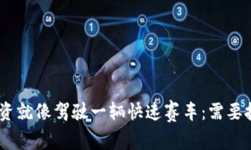 在Tokenim交易平台上,投资就像驾驶一辆快速赛车:需要技巧和策略,才能一路领跑!