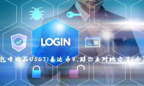 在这个数字货币蓬勃发展的时代，许多人都希望通过各种方式来获得和管理他们的加密资产。如果你正在考虑在im钱包中购买USDT（泰达币），那你来对地方了！今天我们将通过一场关于