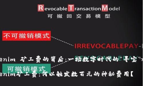 Tokenim 矿工费的背后:一场数字时代的“寻宝”之旅
Tokenim矿工费:何以触发数百元的神秘费用?