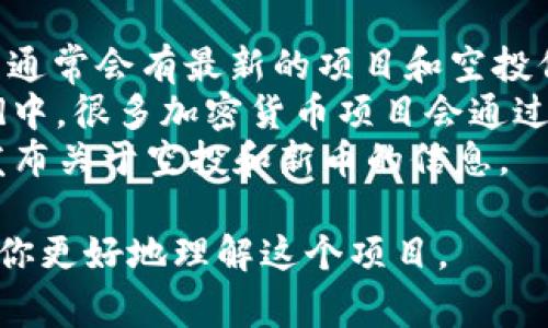 “Tokenim” 并不是一个我熟知的加密货币项目名称，可能是在我知识更新的时间（2023年10月）之后出现的。不过，有许多加密货币和空投项目，名称和项目会经常变化。

如果你想了解某个特定的空投币或项目，可以尝试以下几种方法：

1. **查看加密货币消息网站**：像CoinMarketCap、Coingecko等网站通常会有最新的项目和空投信息。
2. **加入社交媒体群组或论坛**：例如在Reddit、Telegram或Discord中，很多加密货币项目会通过这些平台发布空投信息。
3. **官方渠道**：访问Tokenim的官方网站或社交媒体账号，通常会发布关于空投和新币的信息。

如果你有更多关于“Tokenim”的具体信息，欢迎分享，这样我可以帮助你更好地理解这个项目。