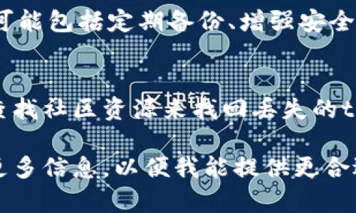 如果您丢失了tokenim（例如，某种形式的令牌或代币），请按照以下步骤尝试将其找回：

### 1. 检查您保存的备份
许多代币或令牌都有备份功能。检查您的钱包、电子邮件或其他地方是否存储了与tokenim相关的信息。

### 2. 查看交易历史记录
如果tokenim涉及到加密货币或区块链，您可以通过查看您的交易历史记录，找出最近的活动。这可能会给您一些线索或帮助您恢复丢失的token。

### 3. 联系技术支持
在很多情况下，您可以联系提供tokenim服务的公司或平台的技术支持团队。他们可能会有办法帮助您恢复丢失的token。

### 4. 使用恢复工具
如果tokenim丢失是由于钱包文件丢失，您可以查看是否有可用的恢复工具来帮助您找回文件或密钥。

### 5. 提高安全意识
一旦您找回tokenim，记得采取措施防止未来再次丢失。这可能包括定期备份、增强安全设置以及使用两步验证等。

### 6. DIY解决方案
如果您熟悉编程或区块链技术，有时可以通过编写脚本或查找社区资源来找回丢失的token。但请小心处理，以免造成更大的损失。

如果您在具体步骤上有疑问或需要更详细的说明，请提供更多信息，以便我能提供更合适的建议。