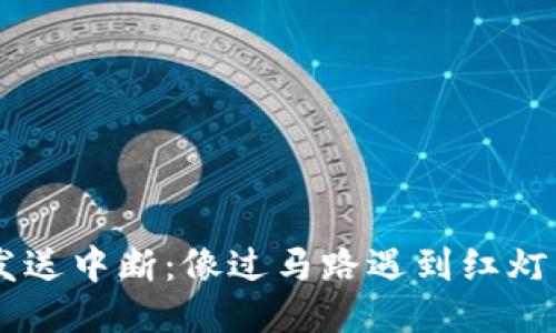 以太坊钱包发送中断:像过马路遇到红灯,你该怎么办?