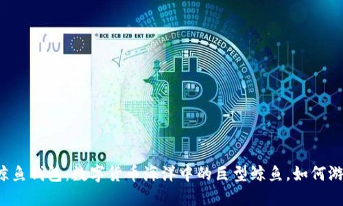 比特币鲸鱼钱包:数字货币海洋中的巨型鲸鱼,如何游弋自如?