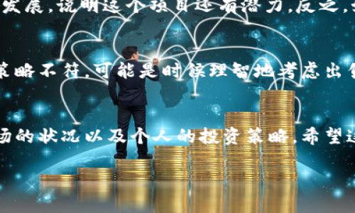 关于“tokenim要删除吗？”这个问题，首先需要明确你的具体背景和需求。如果你是在谈论某个特定的项目、一个平台上的代币，或者是某种数字资产的管理方式，答案可能因情况而异。

以下是一些可能的考虑因素：

### 1. **项目前景**
   如果tokenim所在的项目正在稳步推进，并且有明确的未来发展计划，那么删除它可能不是一个明智的选择。反之，如果项目已经停滞不前，且没有社区支持，那么考虑删除或退出可能是明智的。

### 2. **市场表现**
   观察tokenim的市场表现也非常重要。如果它的价值得到提升，且有持续的交易量，那么保留可能更有利。可用市场分析工具来查看其历史数据和未来趋势。

### 3. **社区支持**
   参与项目的社区活跃度也是一个关键指标。如果社区对这个代币有强烈的支持和持续的讨论与发展，说明这个项目还有潜力。反之，如果社区没有活力，甚至有人提出要删除的建议，大家不妨认真考虑。

### 4. **个人目标**
   最重要的一点是，考虑你的个人投资目标。如果你对tokenim的持有没有信心，且它与你的投资策略不符，可能是时候理智地考虑出售或删除这个资产。如果你只是因为当前市场不佳而感到恐慌，不妨再冷静冷静，做出更理智的决策。

### 结论
删除一个tokenim或任何数字资产需要充分的考虑和分析。最终的决定应该基于对项目的理解、市场的状况以及个人的投资策略。希望这些建议能帮助你做出明智的选择！ 

如果你提供更多关于“tokenim”的背景信息，可能能更准确地回答这个问题。